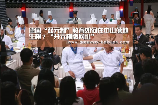德国“双元制”教育如何在中山落地生根?“开元棋牌网址”(图3) 德国“双元制”教育如何在中山落地生根?“开元棋牌网址”(图3)